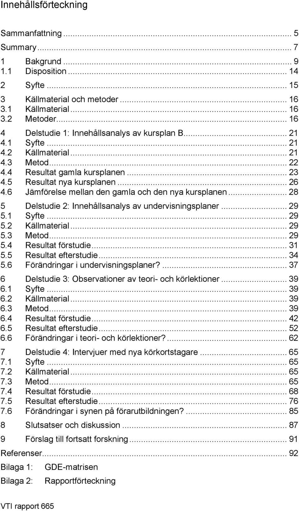 6 Jämförelse mellan den gamla och den nya kursplanen... 28 5 Delstudie 2: Innehållsanalys av undervisningsplaner... 29 5.1 Syfte... 29 5.2 Källmaterial... 29 5.3 Metod... 29 5.4 Resultat förstudie.