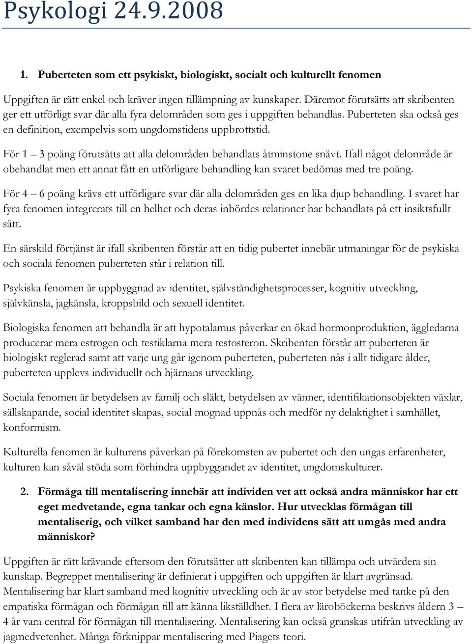 För 1 3 poäng förutsätts att alla delområden behandlats åtminstone snävt. Ifall något delområde är obehandlat men ett annat fått en utförligare behandling kan svaret bedömas med tre poäng.