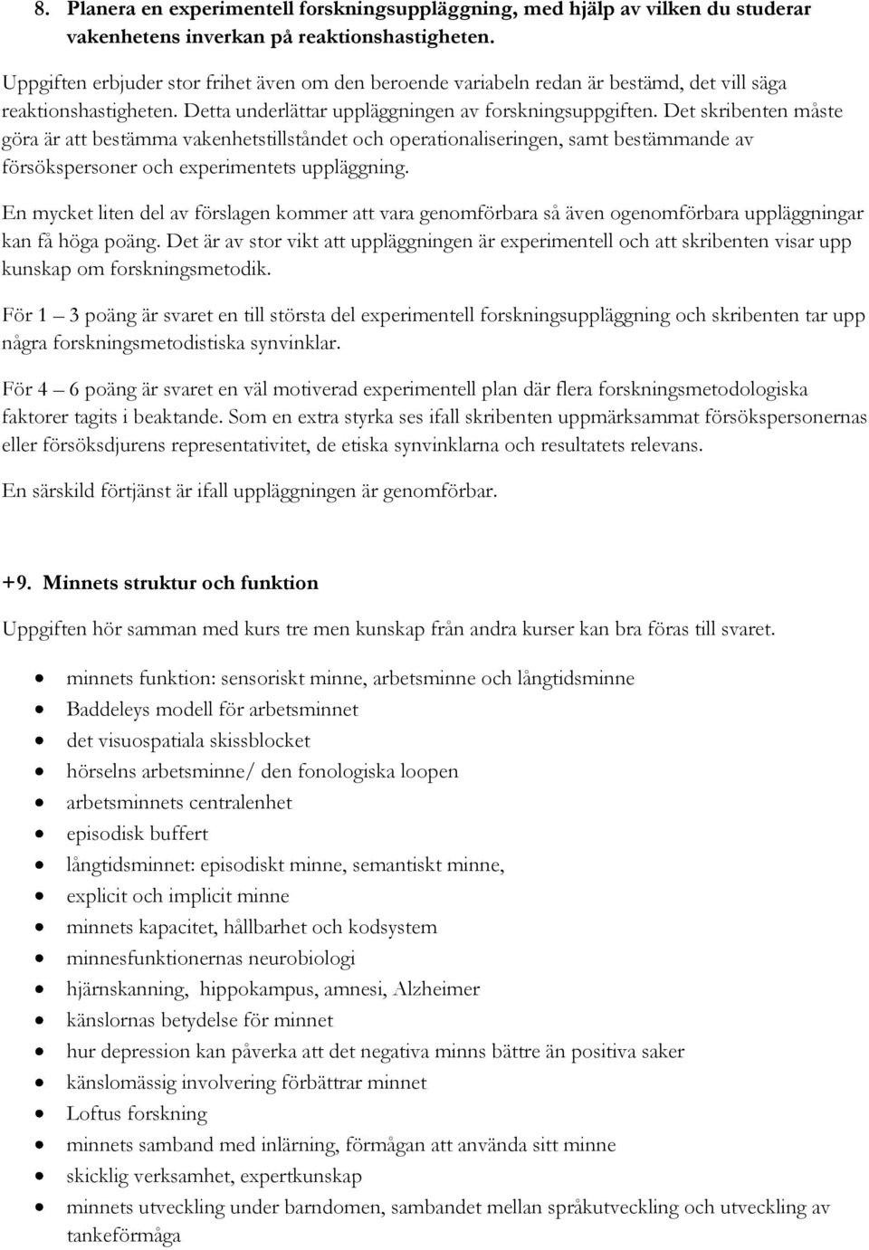 Det skribenten måste göra är att bestämma vakenhetstillståndet och operationaliseringen, samt bestämmande av försökspersoner och experimentets uppläggning.