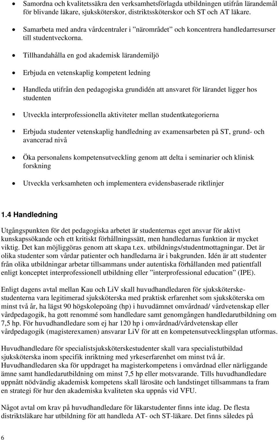 Tillhandahålla en god akademisk lärandemiljö Erbjuda en vetenskaplig kompetent ledning Handleda utifrån den pedagogiska grundidén att ansvaret för lärandet ligger hos studenten Utveckla