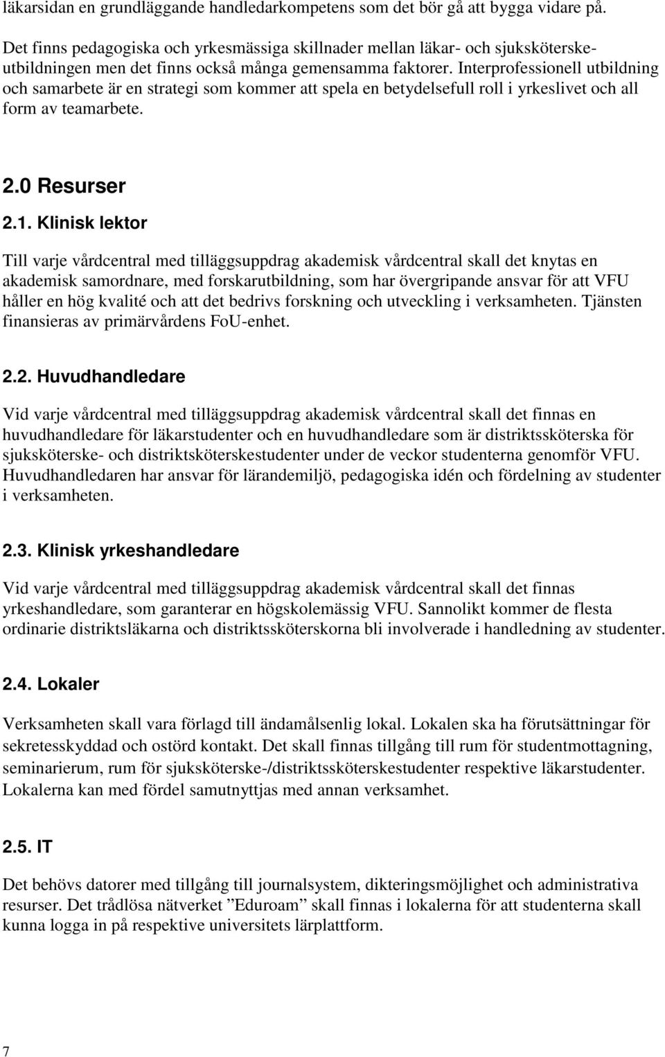 Interprofessionell utbildning och samarbete är en strategi som kommer att spela en betydelsefull roll i yrkeslivet och all form av teamarbete. 2.0 Resurser 2.1.