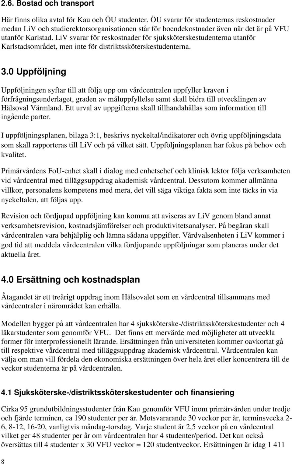 LiV svarar för reskostnader för sjuksköterskestudenterna utanför Karlstadsområdet, men inte för distriktssköterskestudenterna. 3.