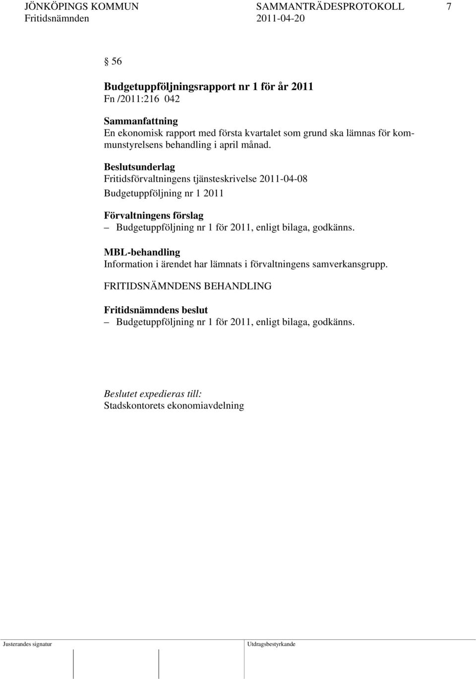 Fritidsförvaltningens tjänsteskrivelse 2011-04-08 Budgetuppföljning nr 1 2011 Förvaltningens förslag