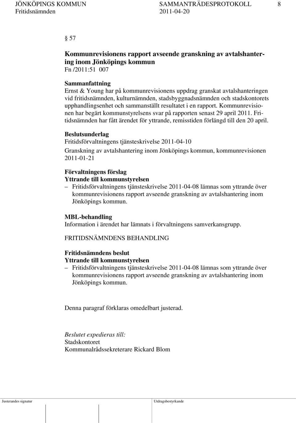 Kommunrevisionen har begärt kommunstyrelsens svar på rapporten senast 29 april 2011. Fritidsnämnden har fått ärendet för yttrande, remisstiden förlängd till den 20 april.