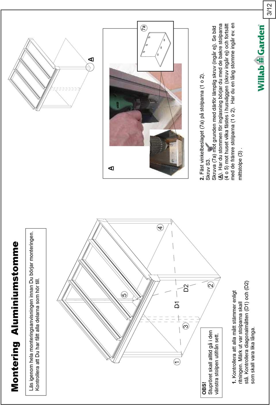 Kontrollera diagonalmåtten (D) och (D) som skall vara lika långa. 4 A A 7a. Fäst vinkelbeslaget (7a) på stolparna ( o ). Skruv S3.