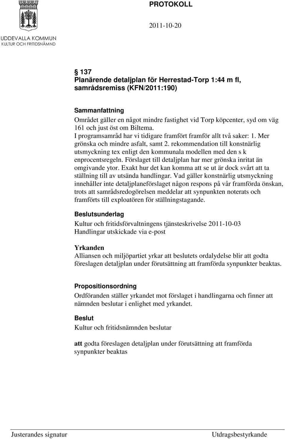 rekommendation till konstnärlig utsmyckning tex enligt den kommunala modellen med den s k enprocentsregeln. Förslaget till detaljplan har mer grönska inritat än omgivande ytor.