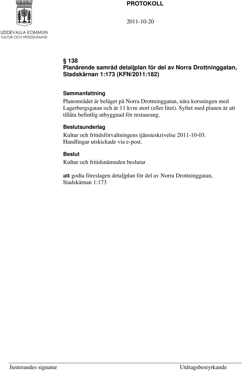 Syftet med planen är att tillåta befintlig utbyggnad för restaurang.