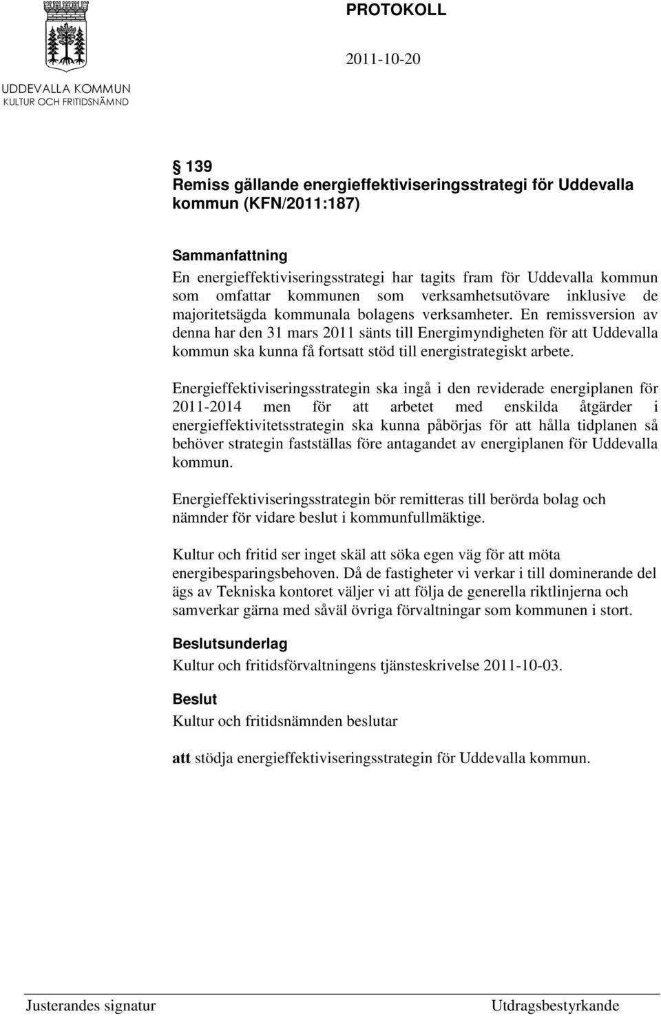 En remissversion av denna har den 31 mars 2011 sänts till Energimyndigheten för att Uddevalla kommun ska kunna få fortsatt stöd till energistrategiskt arbete.