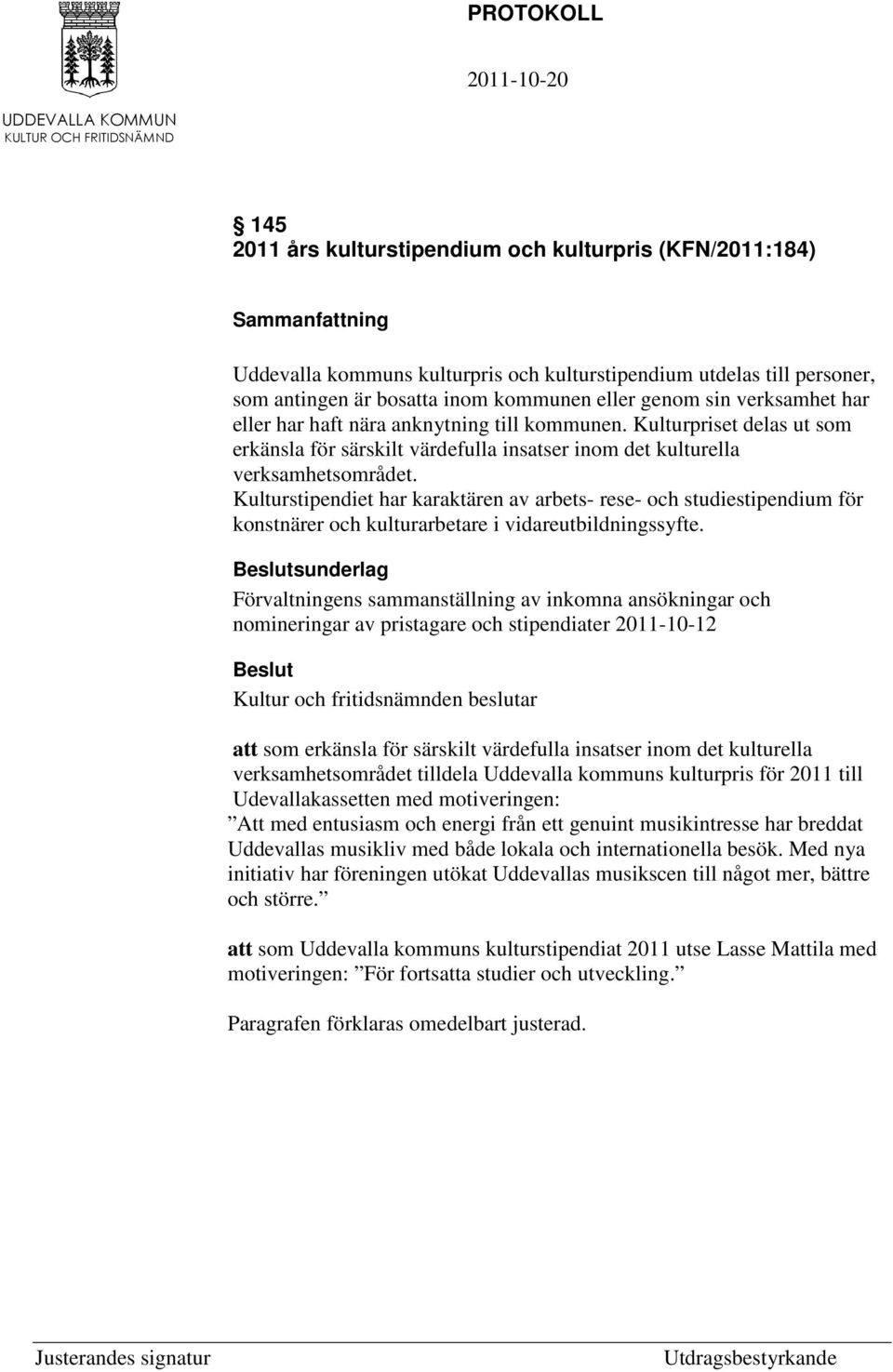 Kulturstipendiet har karaktären av arbets- rese- och studiestipendium för konstnärer och kulturarbetare i vidareutbildningssyfte.