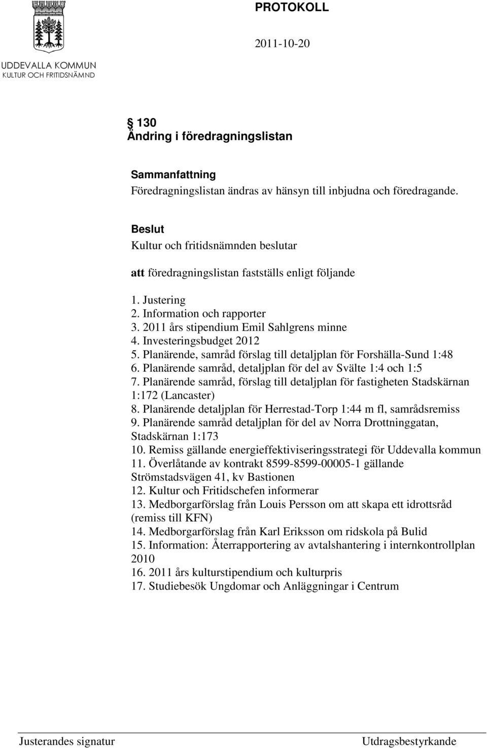 Planärende samråd, detaljplan för del av Svälte 1:4 och 1:5 7. Planärende samråd, förslag till detaljplan för fastigheten Stadskärnan 1:172 (Lancaster) 8.