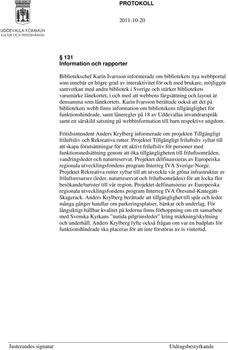 Karin Ivarsson berättade också att det på bibliotekets webb finns information om bibliotekens tillgänglighet för funktionshindrade, samt låneregler på 18 av Uddevallas invandrarspråk samt en särskild