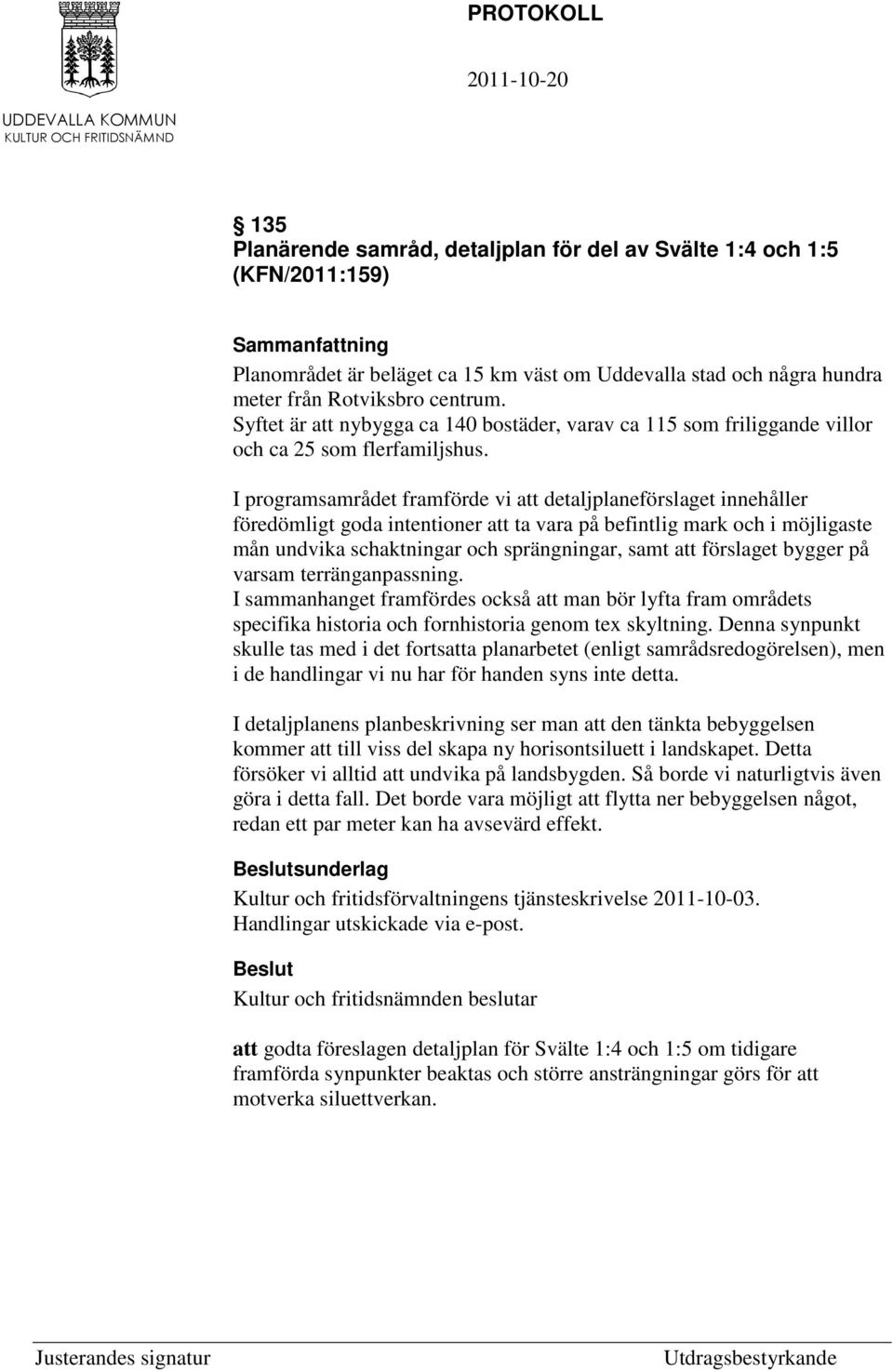 I programsamrådet framförde vi att detaljplaneförslaget innehåller föredömligt goda intentioner att ta vara på befintlig mark och i möjligaste mån undvika schaktningar och sprängningar, samt att