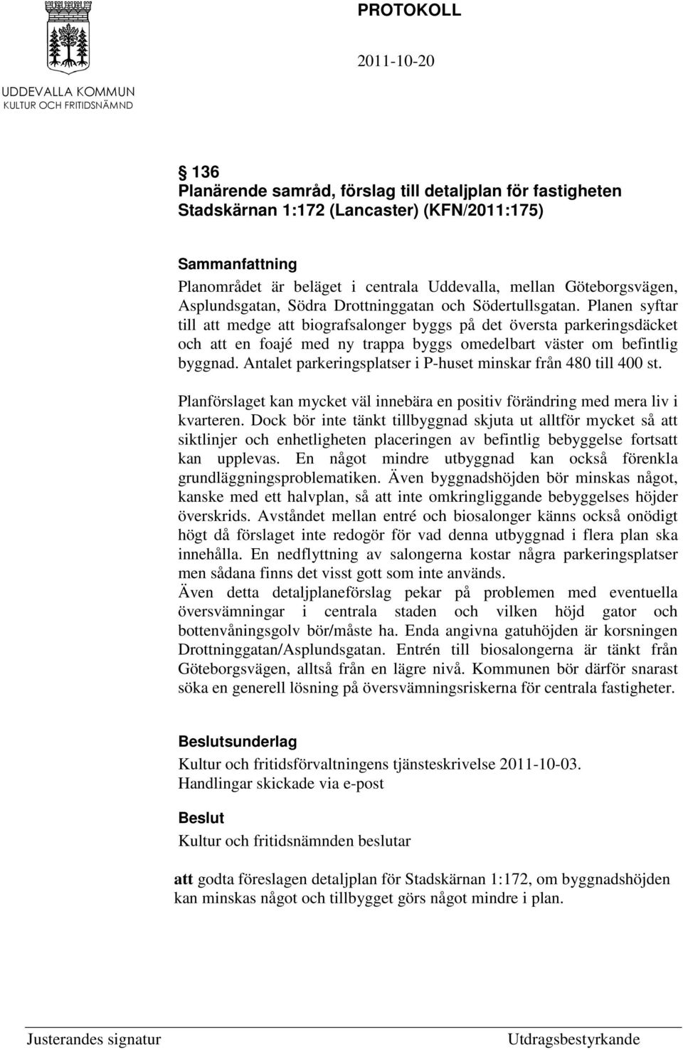 Antalet parkeringsplatser i P-huset minskar från 480 till 400 st. Planförslaget kan mycket väl innebära en positiv förändring med mera liv i kvarteren.