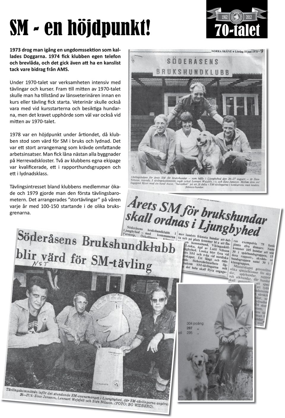 Veterinär skulle också vara med vid kursstarterna och besiktiga hundarna, men det kravet upphörde som väl var också vid mitten av 1970-talet.