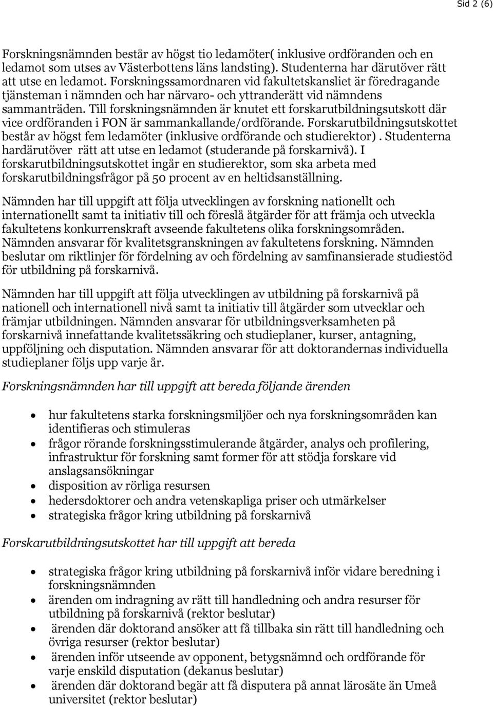 Till forskningsnämnden är knutet ett forskarutbildningsutskott där vice ordföranden i FON är sammankallande/ordförande.