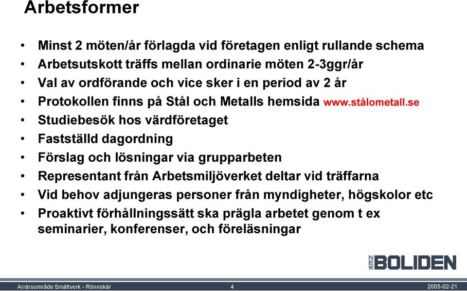 se Studiebesök hos värdföretaget Fastställd dagordning Förslag och lösningar via grupparbeten Representant från Arbetsmiljöverket deltar vid