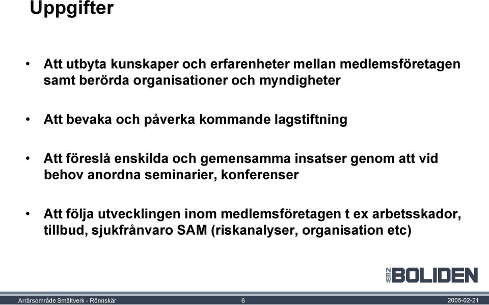 genom att vid behov anordna seminarier, konferenser Att följa utvecklingen inom medlemsföretagen t ex