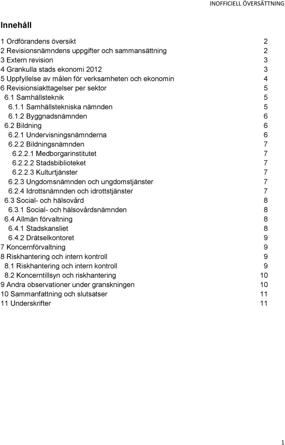 2.2.2 Stadsbiblioteket 7 6.2.2.3 Kulturtjänster 7 6.2.3 Ungdomsnämnden och ungdomstjänster 7 6.2.4 Idrottsnämnden och idrottstjänster 7 6.3 Social- och hälsovård 8 6.3.1 Social- och hälsovårdsnämnden 8 6.