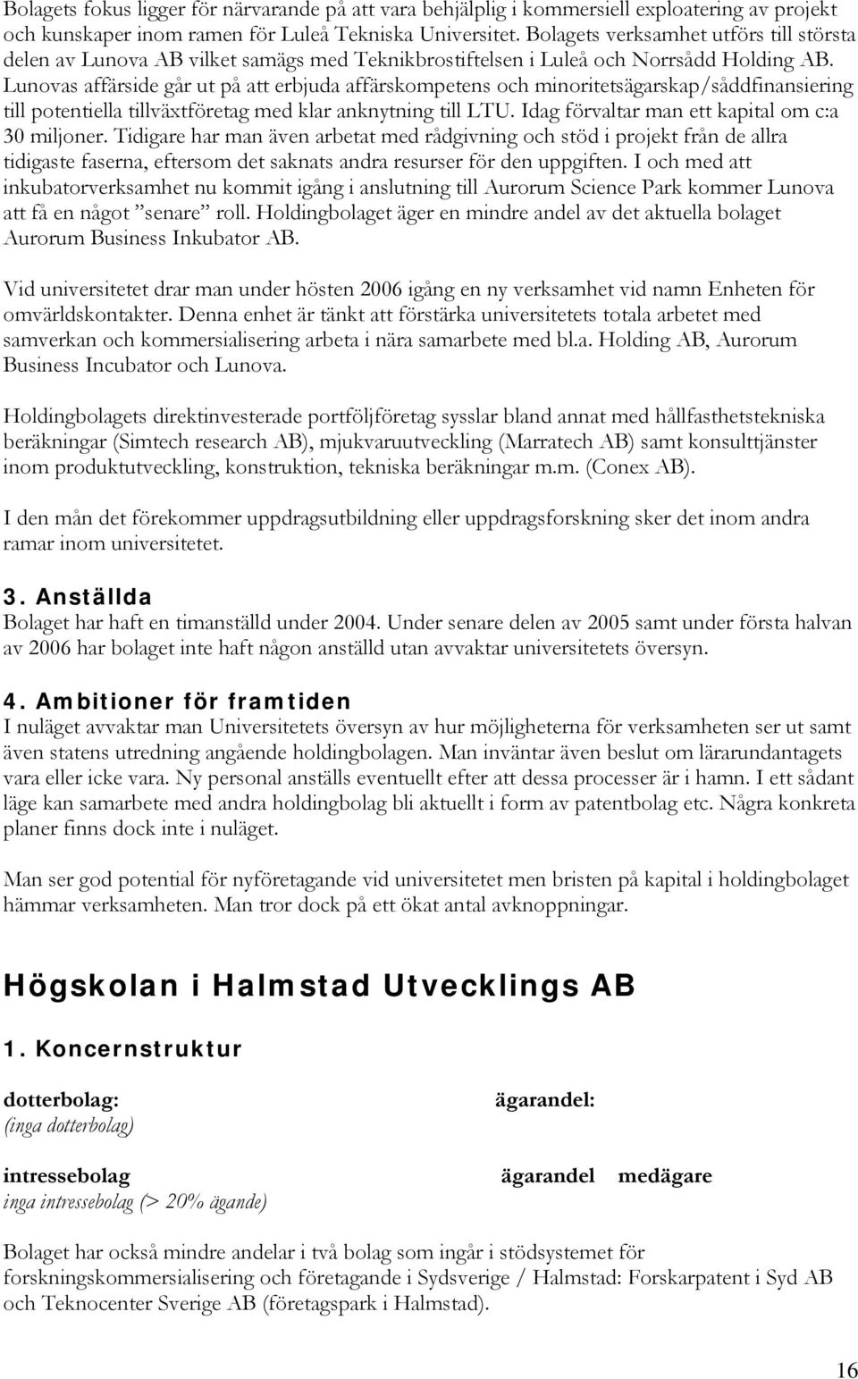 Lunovas affärside går ut på att erbjuda affärskompetens och minoritetsägarskap/såddfinansiering till potentiella tillväxtföretag med klar anknytning till LTU.