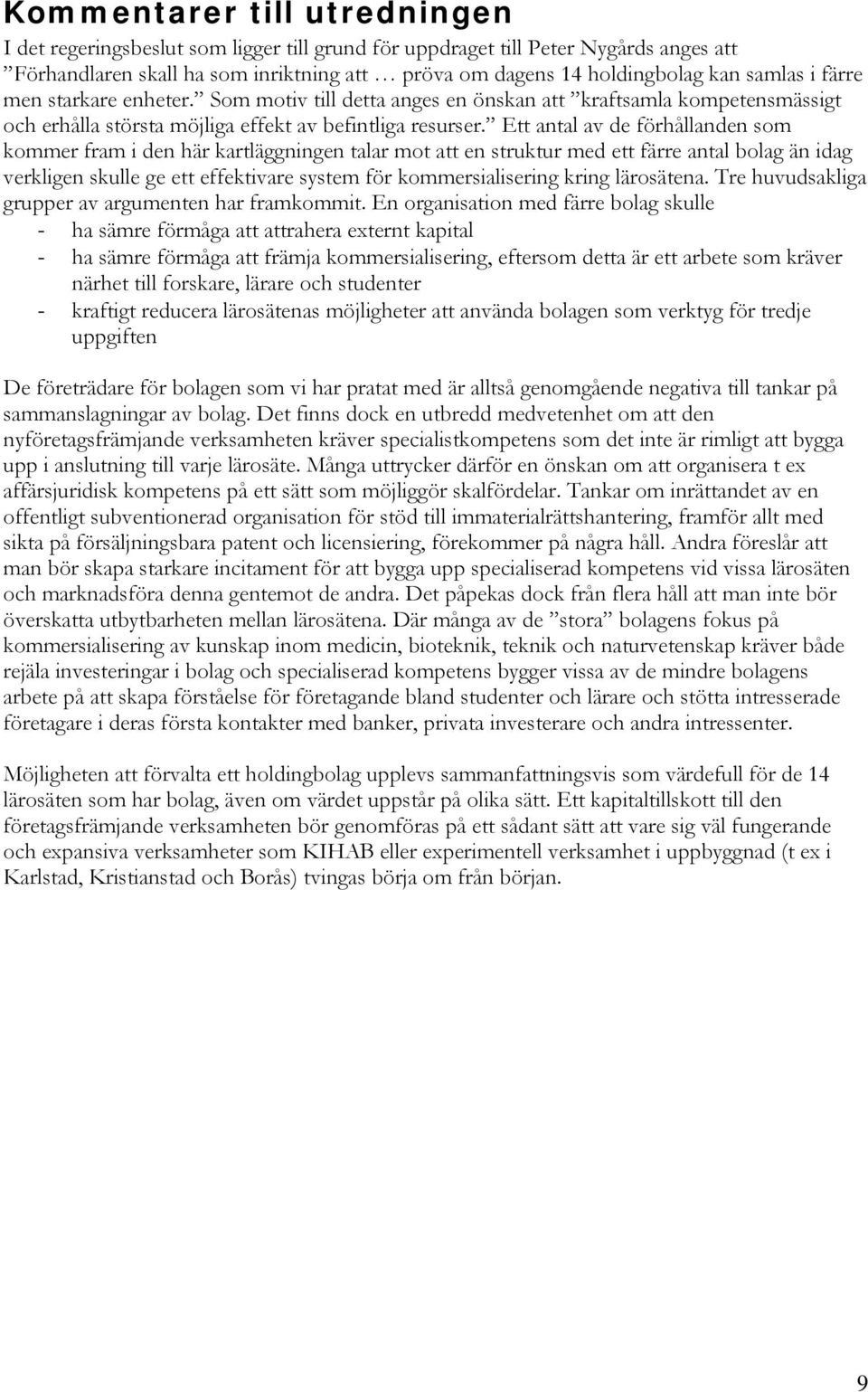 Ett antal av de förhållanden som kommer fram i den här kartläggningen talar mot att en struktur med ett färre antal bolag än idag verkligen skulle ge ett effektivare system för kommersialisering