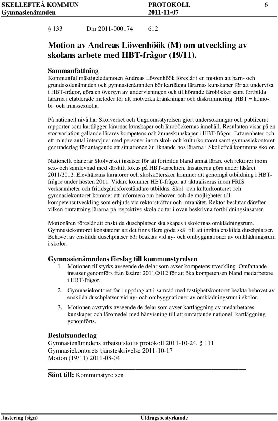 göra en översyn av undervisningen och tillhörande läroböcker samt fortbilda lärarna i etablerade metoder för att motverka kränkningar och diskriminering. HBT = homo-, bi- och transsexuella.