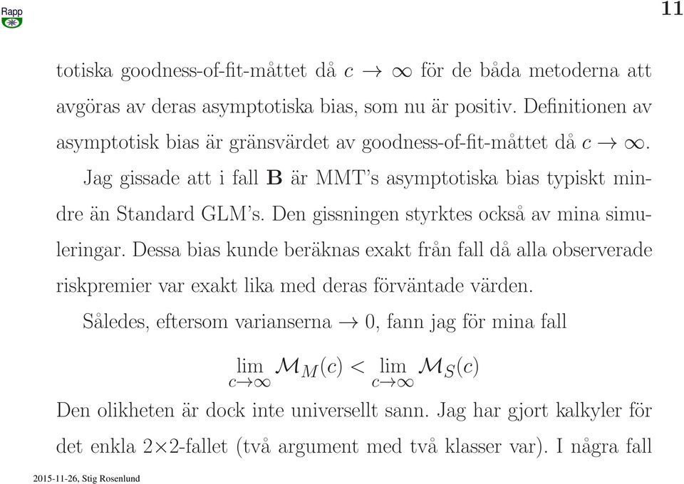 Den gissningen styrktes också av mina simuleringar. Dessa bias kunde beräknas exakt från fall då alla observerade riskpremier var exakt lika med deras förväntade värden.