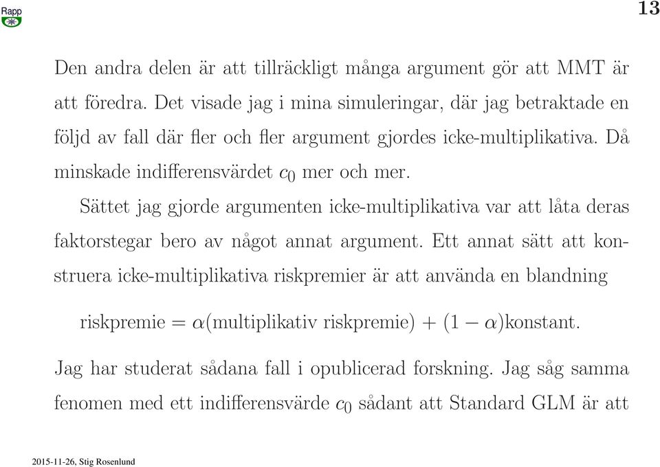 Då minskade indifferensvärdet c 0 mer och mer. Sättet jag gjorde argumenten icke-multiplikativa var att låta deras faktorstegar bero av något annat argument.