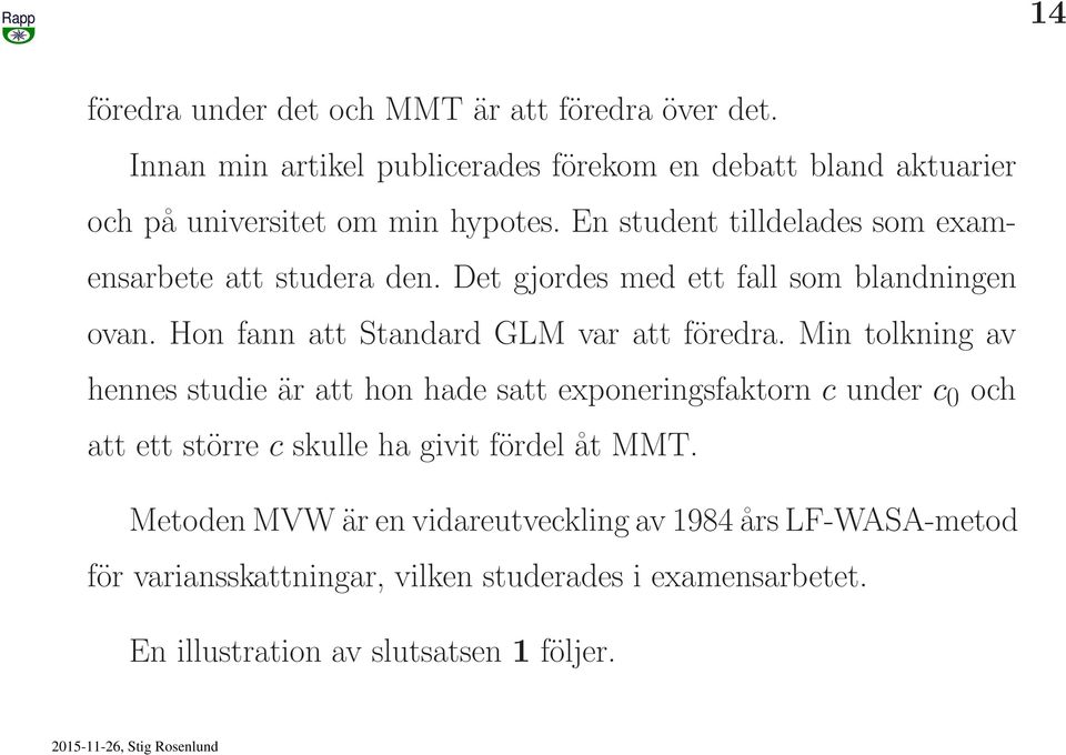 En student tilldelades som examensarbete att studera den. Det gjordes med ett fall som blandningen ovan. Hon fann att Standard GLM var att föredra.