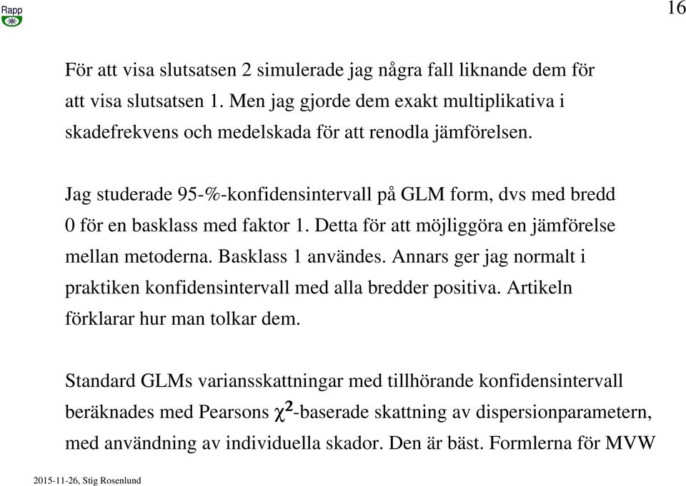 Jag studerade 95-%-konfidensintervall på GLM form, dvs med bredd 0 för en basklass med faktor 1. Detta för att möjliggöra en jämförelse mellan metoderna. Basklass 1 användes.