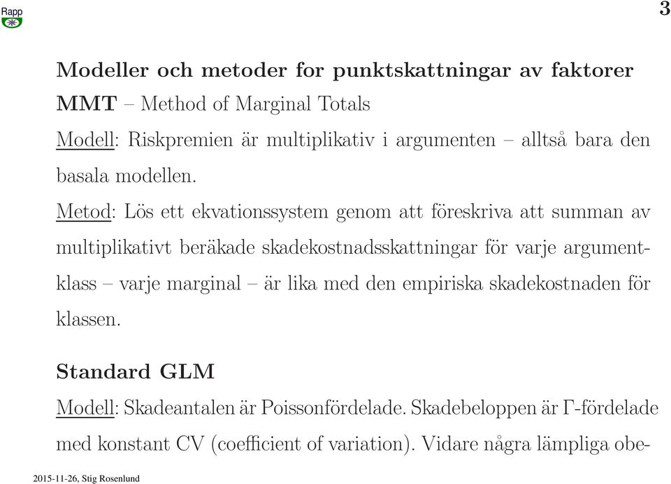 Metod: Lös ett ekvationssystem genom att föreskriva att summan av multiplikativt beräkade skadekostnadsskattningar för varje