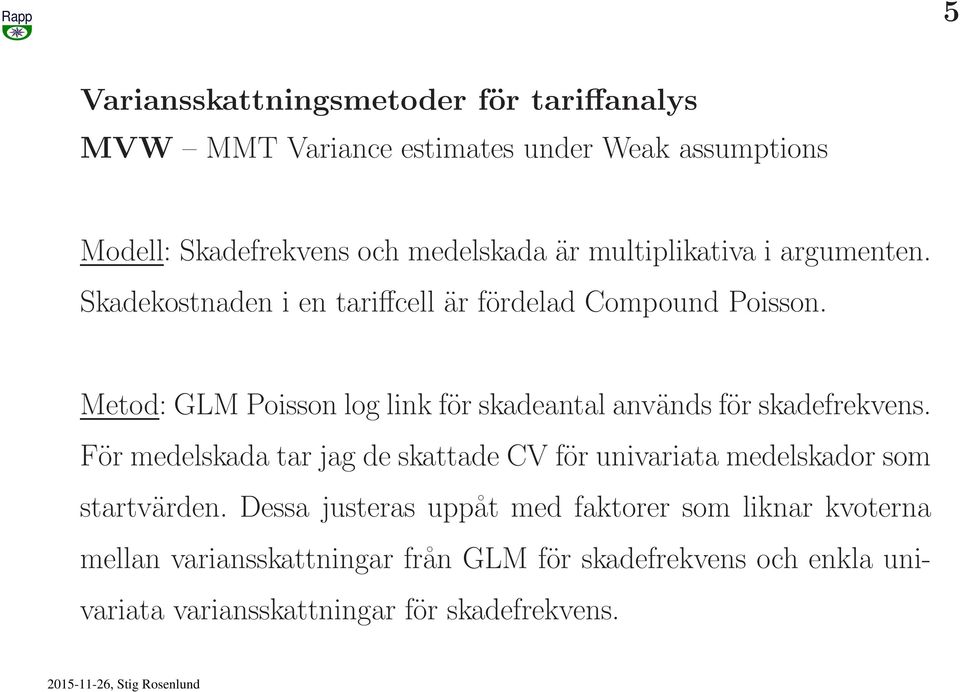 Metod: GLM Poisson log link för skadeantal används för skadefrekvens.