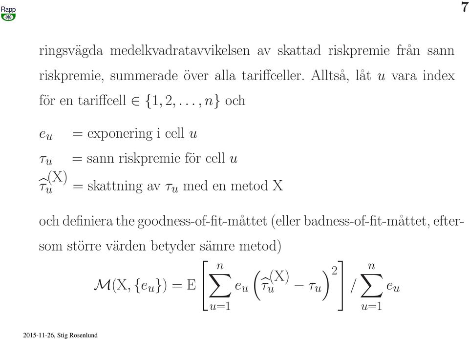 ..,n} och e u τ u τ (X) u = exponering i cell u = sann riskpremie för cell u = skattning av τ u med en metod X