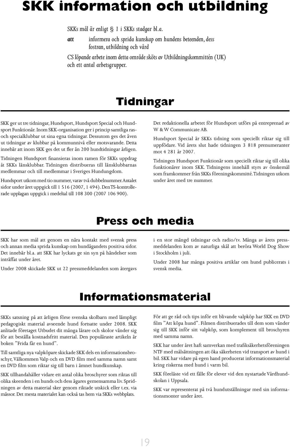 gar bl.a. att informera och sprida kunskap om hundens beteenden, dess fostran, utbildning och vård CS löpande arbete inom detta område sköts av Utbildningskommittén (UK) och ett antal arbetsgrupper.