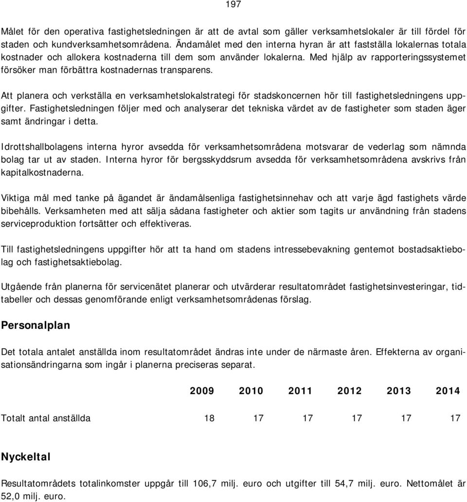 Med hjälp av rapporteringssystemet försöker man förbättra kostnadernas transparens. Att planera och verkställa en verksamhetslokalstrategi för stadskoncernen hör till fastighetsledningens uppgifter.