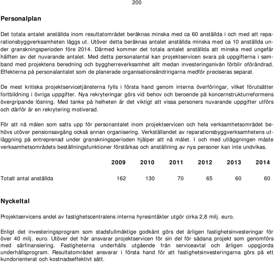 Därmed kommer det totala antalet anställda att minska med ungefär hälften av det nuvarande antalet.