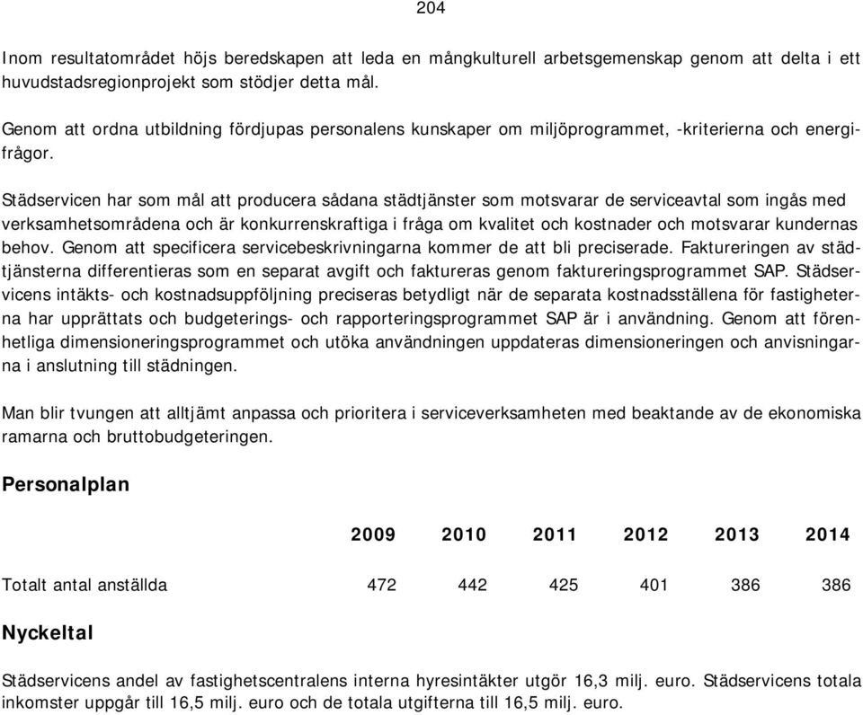 Städservicen har som mål att producera sådana städtjänster som motsvarar de serviceavtal som ingås med verksamhetsområdena och är konkurrenskraftiga i fråga om kvalitet och kostnader och motsvarar