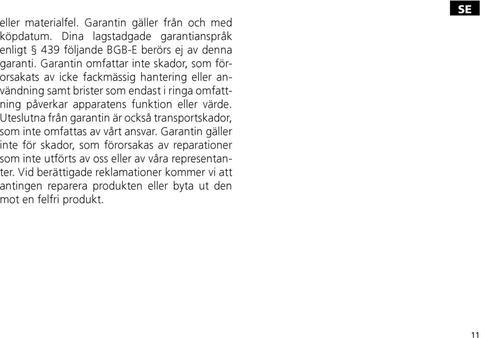 funktion eller värde. Uteslutna från garantin är också transportskador, som inte omfattas av vårt ansvar.