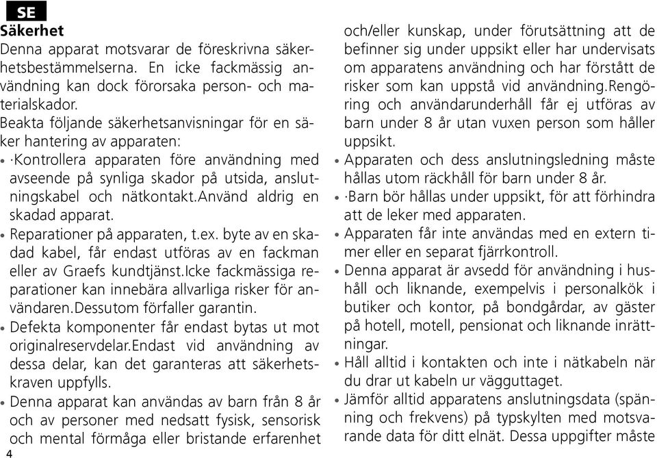 använd aldrig en skadad apparat. Reparationer på apparaten, t.ex. byte av en skadad kabel, får endast utföras av en fackman eller av Graefs kundtjänst.