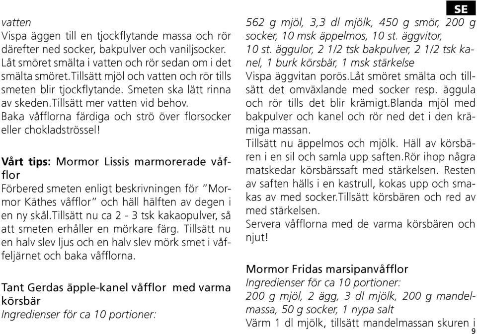 Vårt tips: Mormor Lissis marmorerade våfflor Förbered smeten enligt beskrivningen för Mormor Käthes våfflor och häll hälften av degen i en ny skål.