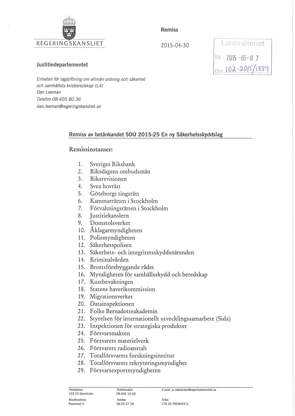 Riksrevisionen 4. Svea hovrätt 5. Göteborgs tingsrätt 6. Kammarrätten i Stockholm 7. Förvaltningsrätten i Stockholm 8. Justitiekanslern 9. Domstolsverket 10. Åklagarmyndigheten 11.