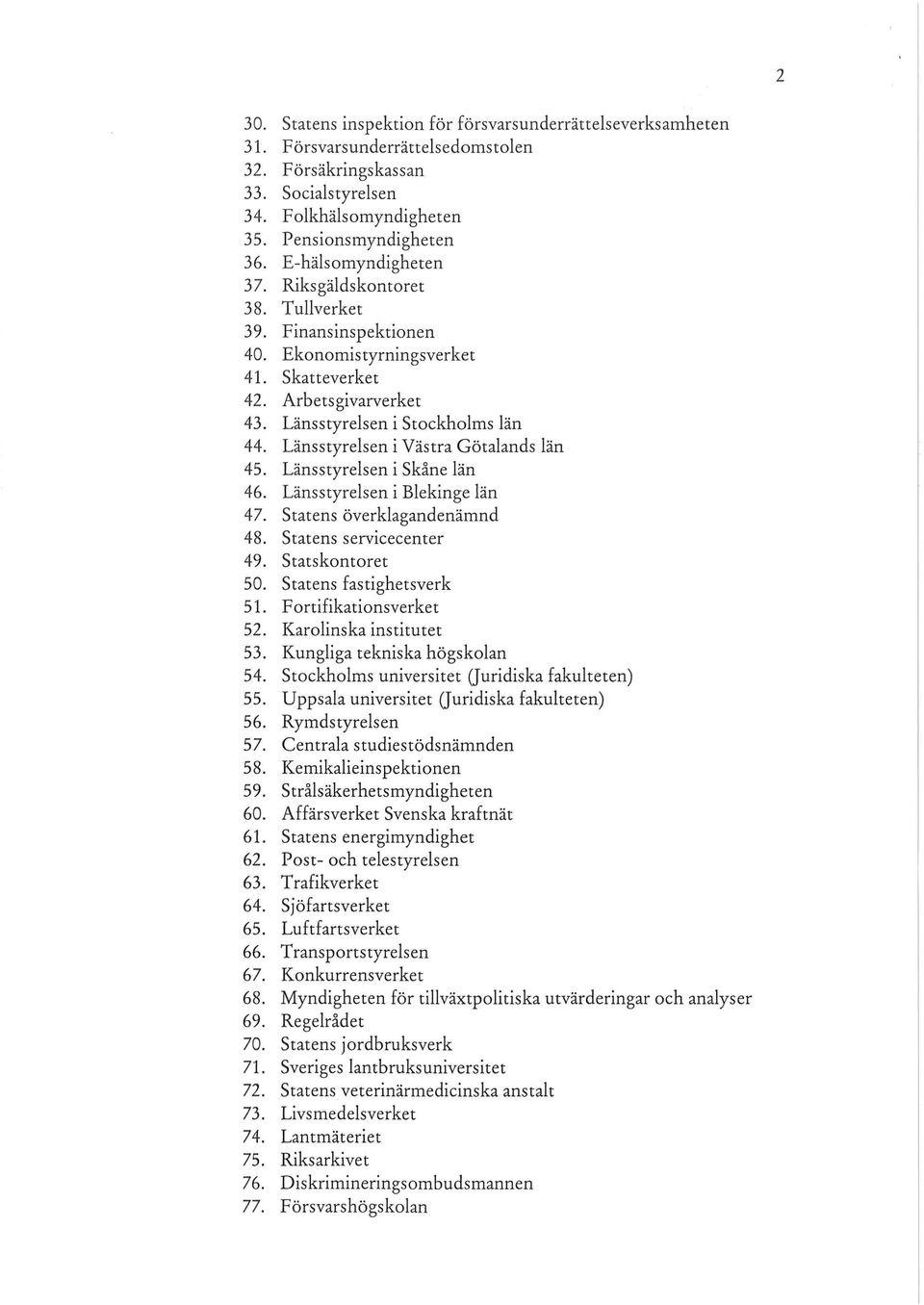 Länsstyrelsen i Västra Götalands län 45. Länsstyrelsen i Skåne län 46. Länsstyrelsen i Blekinge län 47. Statens överklagandenämnd 48. Statens servicecenter 49. Statskontoret 50.
