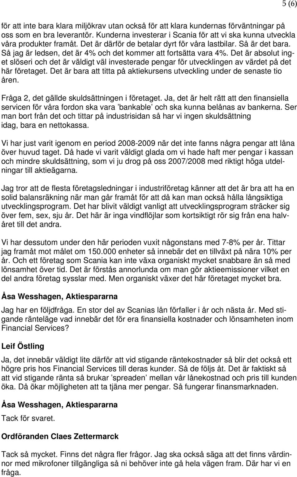 Det är absolut inget slöseri och det är väldigt väl investerade pengar för utvecklingen av värdet på det här företaget. Det är bara att titta på aktiekursens utveckling under de senaste tio åren.