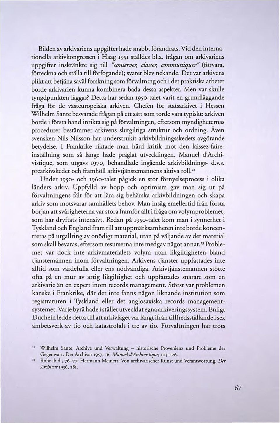 Detta har sedan 1950-talet varit en grundläggande fråga för de västeuropeiska arkiven.