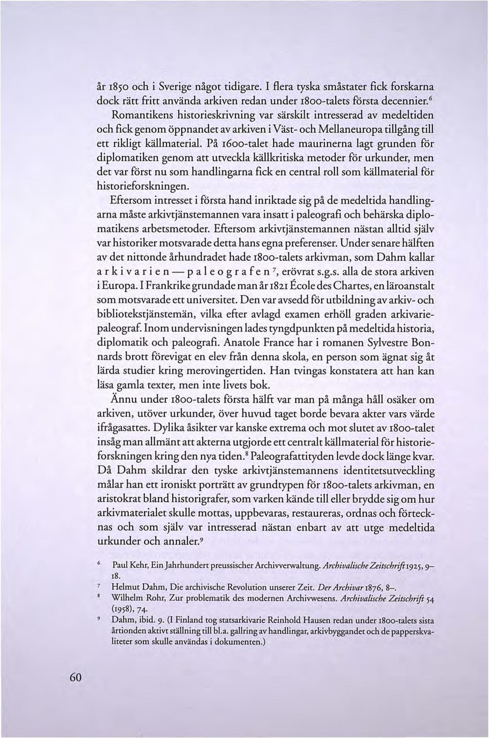 På 16oo-talet hade maurinerna lagt grunden för diplomatiken genom att utveckla källkritiska metoder för urkunder, men det var först nu som handlingarna fick en central roll som källmaterial för