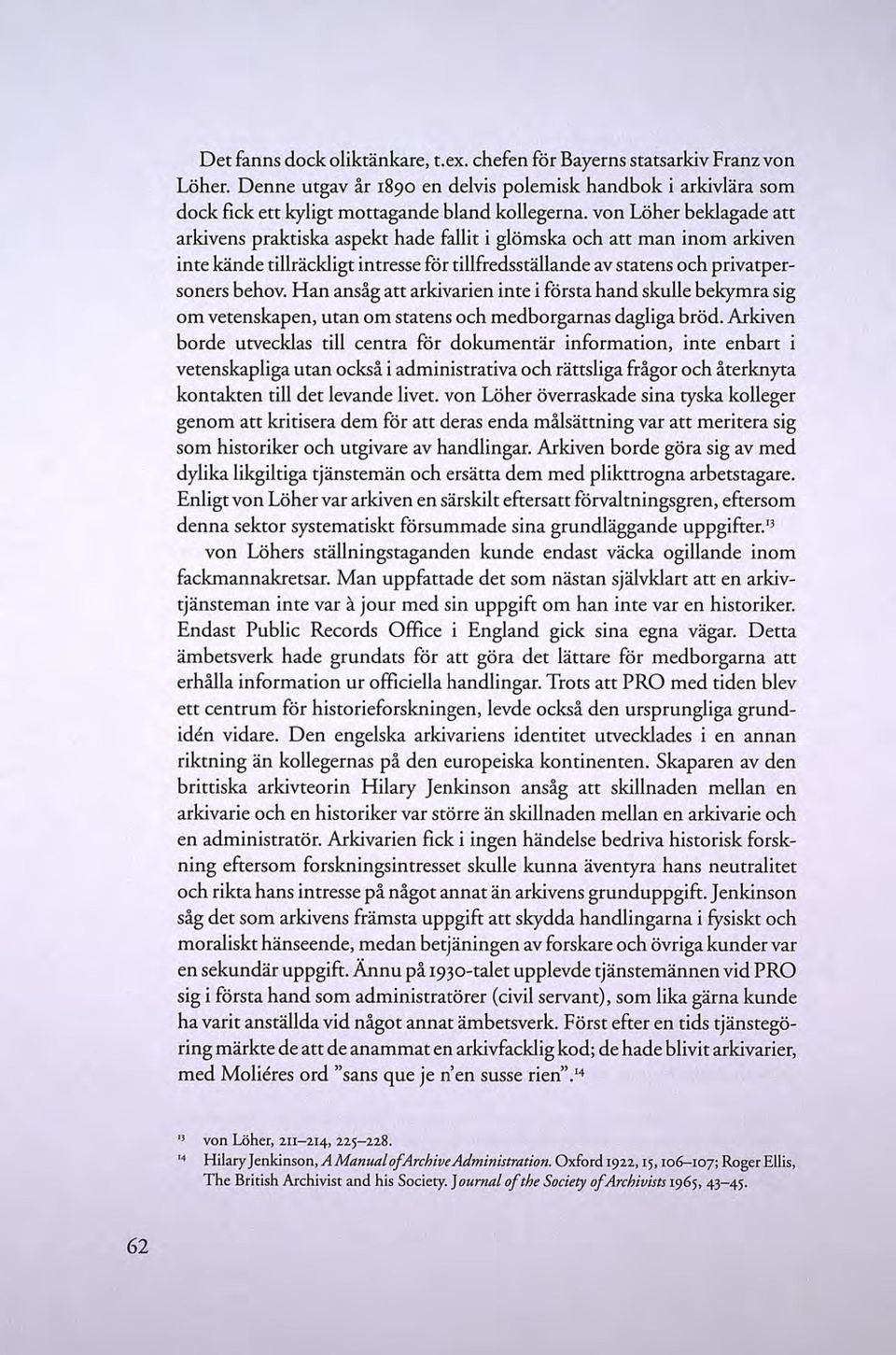 Han ansåg att arkivarien inte i första hand skulle bekymra sig om vetenskapen, utan om statens och medborgarnas dagliga bröd.