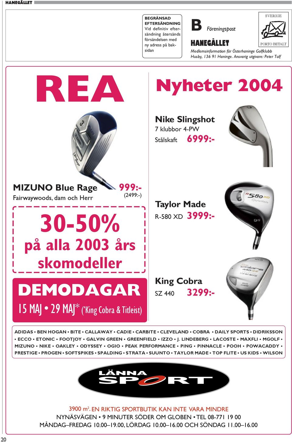 Ansvarig utgivare: Peter Tolf REA Nyheter 2004 Nike Slingshot 7 klubbor 4-PW Stålskaft 6999:- MIZUNO Blue Rage 999:- Fairwaywoods, dam och Herr (2499:-) 30-50% på alla 2003 års skomodeller DEMODAGAR