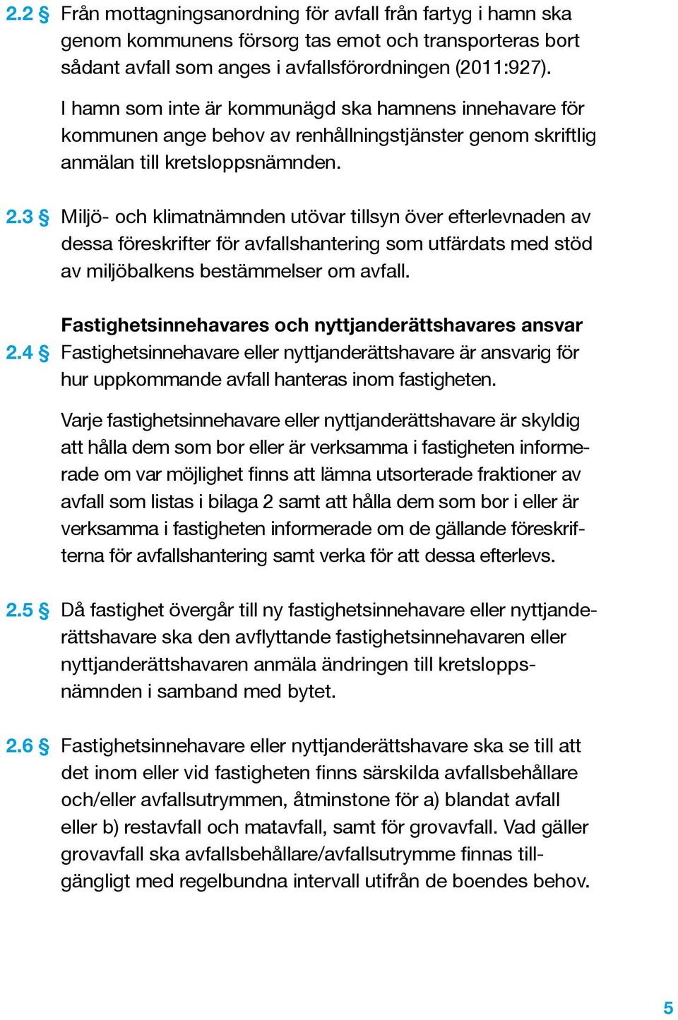 4 Miljö- och klimatnämnden utövar tillsyn över efterlevnaden av dessa föreskrifter för avfallshantering som utfärdats med stöd av miljöbalkens bestämmelser om avfall.