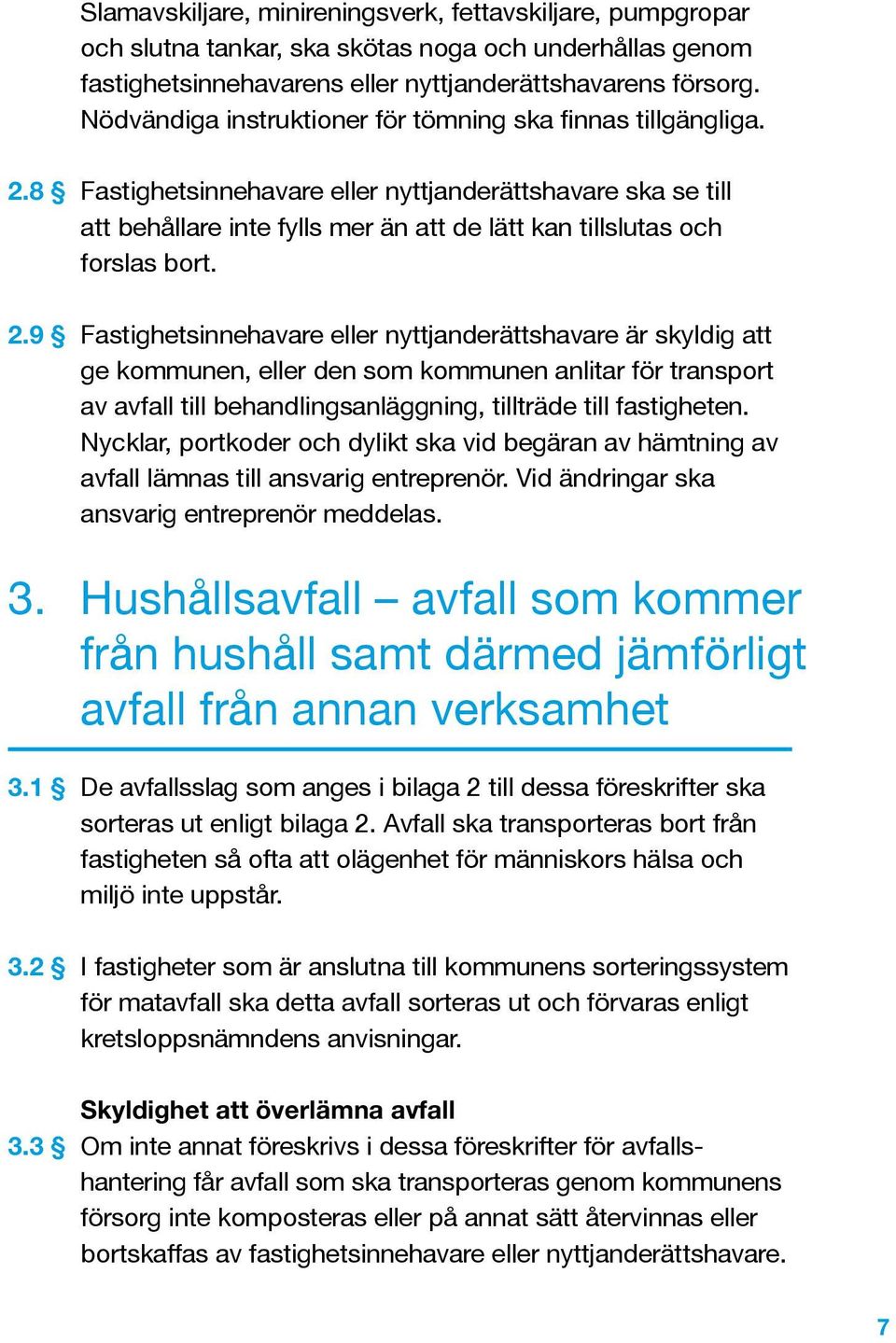 9 Fastighetsinnehavare eller nyttjanderättshavare ska se till att behållare inte fylls mer än att de lätt kan tillslutas och forslas bort.