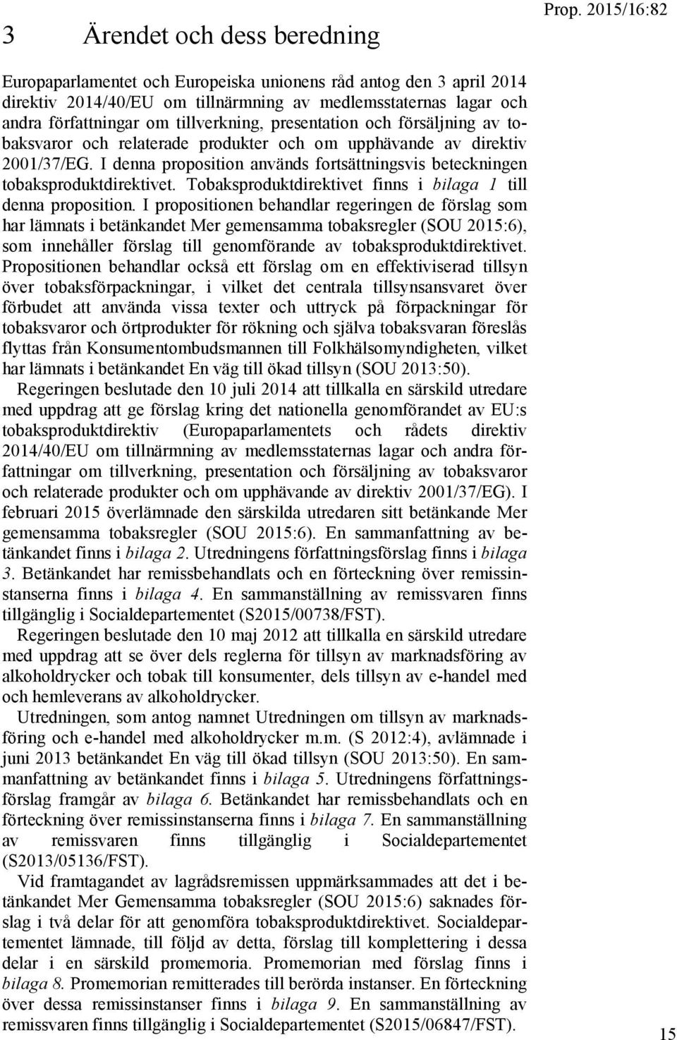 I denna proposition används fortsättningsvis beteckningen tobaksproduktdirektivet. Tobaksproduktdirektivet finns i bilaga 1 till denna proposition.