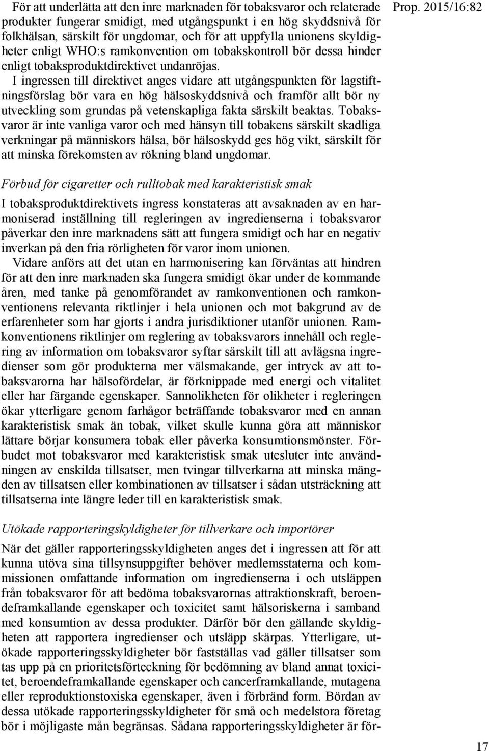 I ingressen till direktivet anges vidare att utgångspunkten för lagstiftningsförslag bör vara en hög hälsoskyddsnivå och framför allt bör ny utveckling som grundas på vetenskapliga fakta särskilt